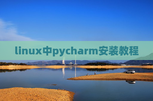 linux中pycharm安装教程 linux中pycharm安装教程